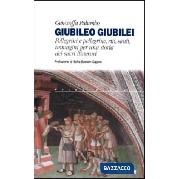 Giubileo giubilei. Pellegrini e pellegrine, riti, santi, immagini per una storia dei sacri itinerari