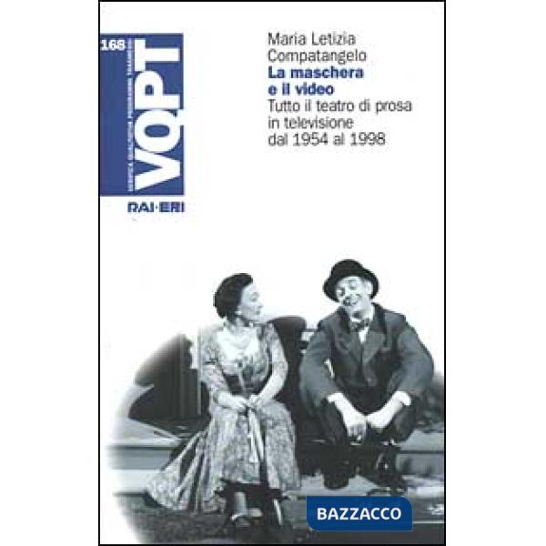 Maschera e il video. Tutto il teatro di prosa in televisione dal 1954 al 1998 (La)