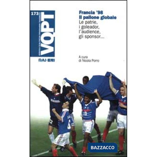 Francia '98. Il pallone globale. Le patrie, i goleador, l'audience, gli sponsor...