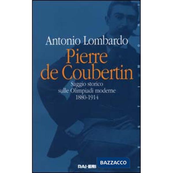 Pierre de Coubertin. Saggio storico sulle Olimpiadi moderne 1880-1914