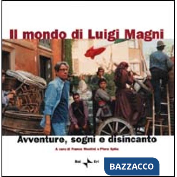 Mondo di Luigi Magni. Avventure, sogni e disincanto (Il)