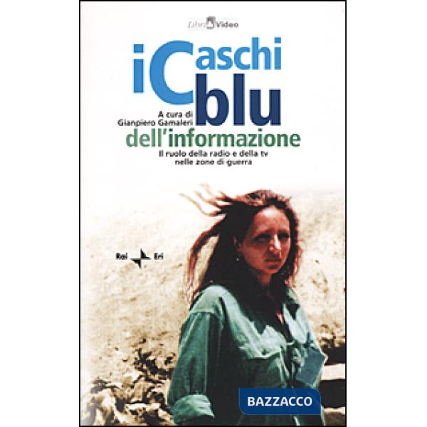 Caschi blu dell'informazione. Il ruolo della radio e della TV nelle zone di guerra. Con videocassetta (I)