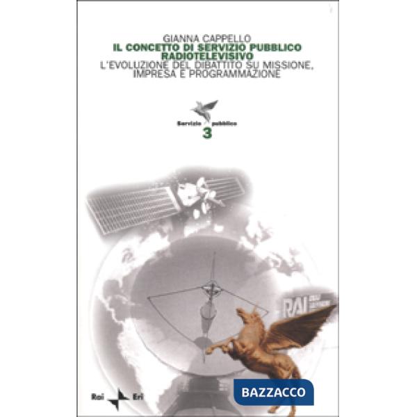 Concetto di servizio pubblico radiotelevisivo. L'evoluzione del dibattito su missione, impresa e programmazione (Il)