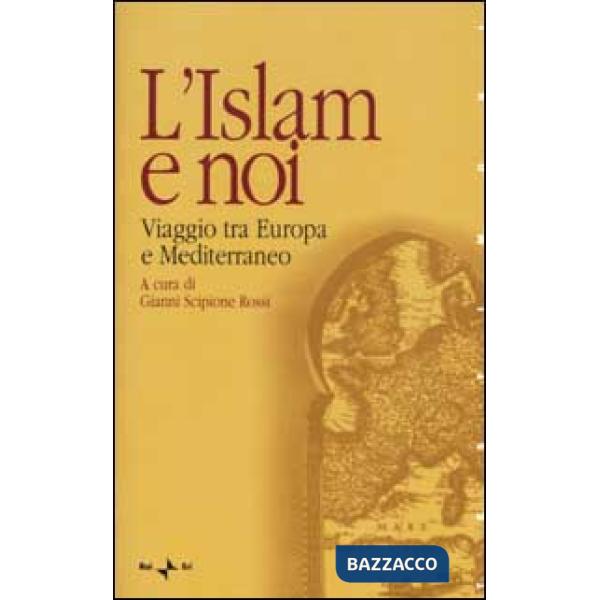 Islam e noi. Viaggio tra Europa e Mediterraneo (L')