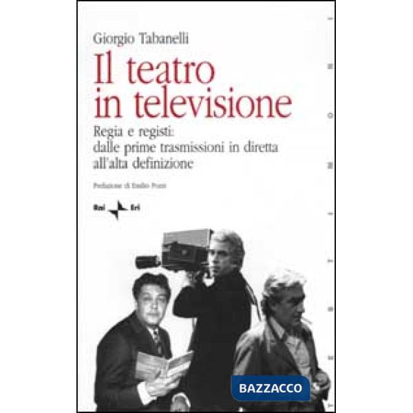 Teatro in televisione (Il). Vol. 1: Regia e registi: dalle prime trasmissioni in diretta all'alta definizione