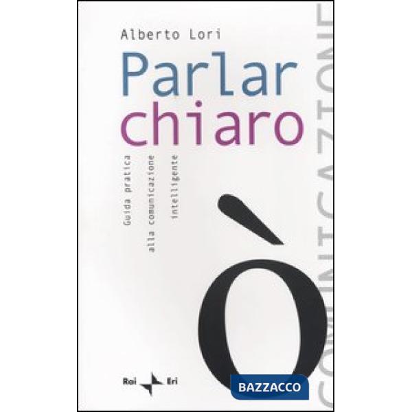Parlar chiaro. Guida pratica alla comunicazione intelligente