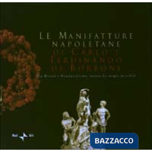 Manifatture napoletane di Carlo e Ferdinando di Borbone tra Rococò e Neoclassicismo ovvero le utopie possibili. Ediz. italiana e