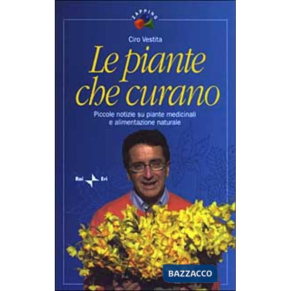 Piante che curano. Piccole notizie su piante medicinali e alimentazione naturale (Le)