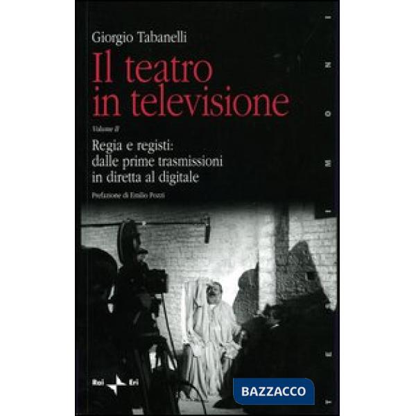 Teatro in televisione (Il). Vol. 2: Regia e registi: dalle prime trasmissioni in diretta al digitale