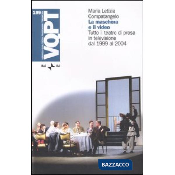 Maschera e il video. Tutto il teatro di prosa in televisione dal 1999 al 2004 (La)