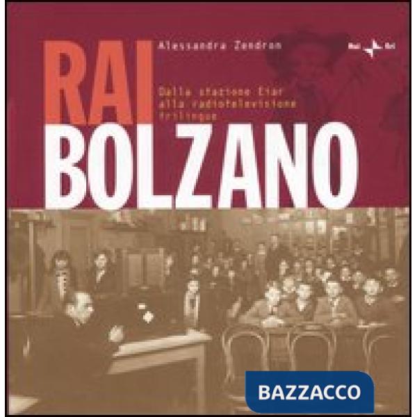 RaiBolzano. Dalla stazione Eiar alla radiotelevisione trilingue