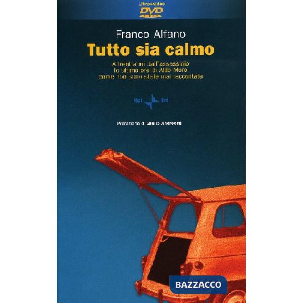 Tutto sia calmo. A trent'anni dall'assassinio le ultime ore di Aldo Moro come non sono mai state raccontate. Con DVD