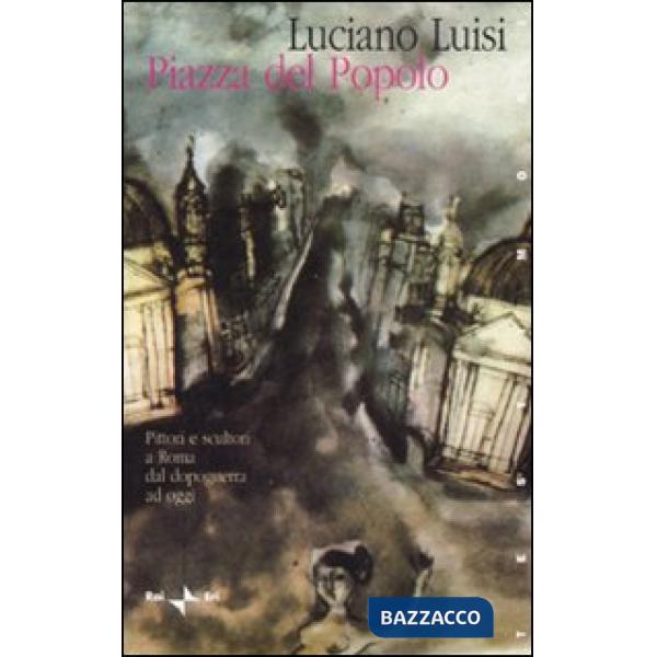 Piazza del Popolo. Pittori e scultori a Roma dal dopoguerra ad oggi