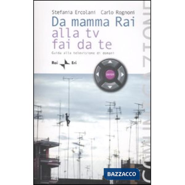 Da mamma Rai alla Tv fai da te. Guida alla televisione di domani