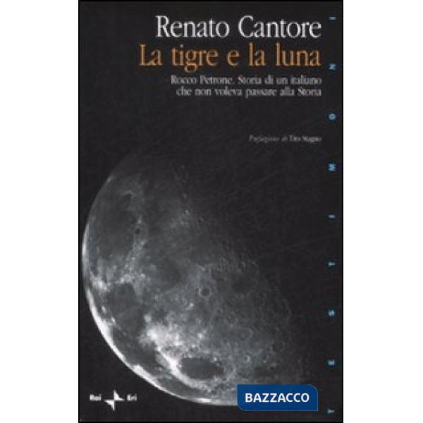 Tigre e la luna. Rocco Petrone. Storia di un italiano che non voleva passare alla storia (La)
