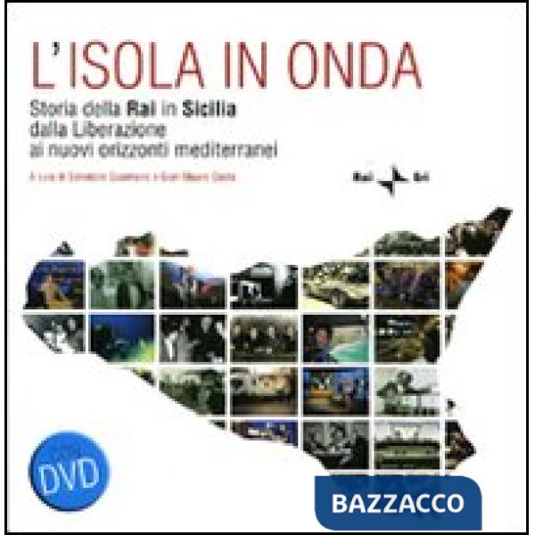 Isola in onda. Storia della Rai in Sicilia dalla liberazione ai nuovi orizzonti mediterranei. Con DVD (L')