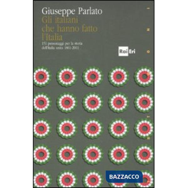 Italiani che hanno fatto la storia. 151 personaggi per la storia dell'Italia unita 1861-2011 (Gli)