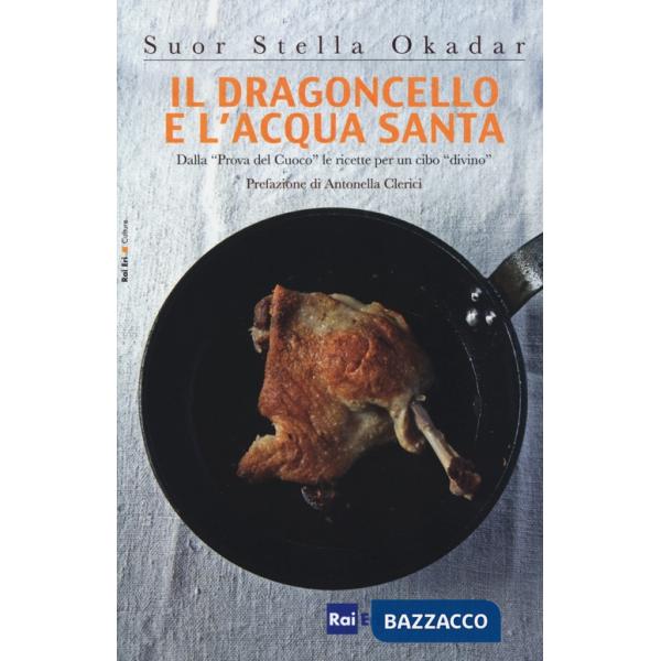 Dragoncello e l'acqua santa. Dalla «Prova del Cuoco» le ricette per un cibo «divino» (Il)