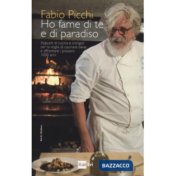 Ho fame di te e di paradiso. Appunti di cucina e intingoli per la voglia di cucinare bene e affrontare i prossimi 1000 anni