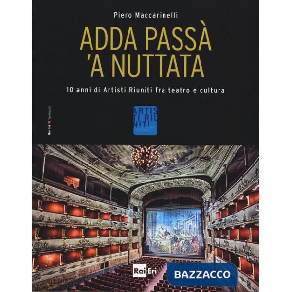 Adda passà 'a nuttata. 10 anni di Artisti Riuniti fra teatro e cultura. Ediz. illustrata