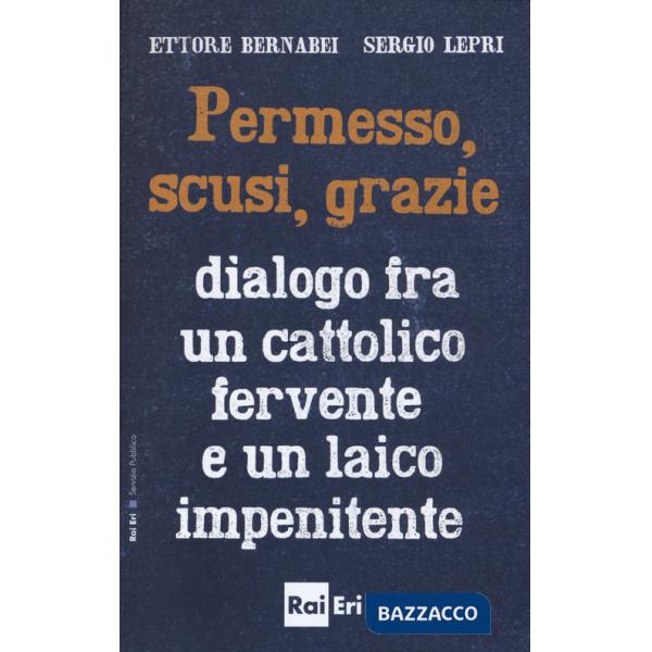 Permesso, scusi, grazie. Dialogo fra un cattolico fervente e un laico impenitente