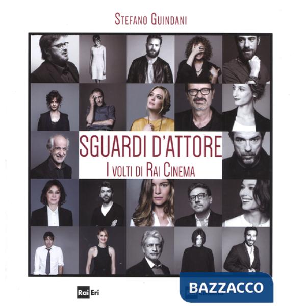 Sguardi d'attore. I volti di Rai Cinema. Ediz. illustrata