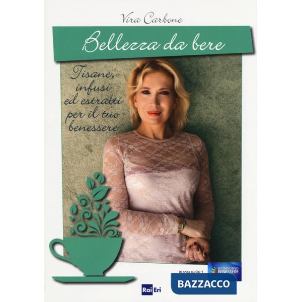 Bellezza da bere. Tisane, infusi ed estratti per il tuo benessere
