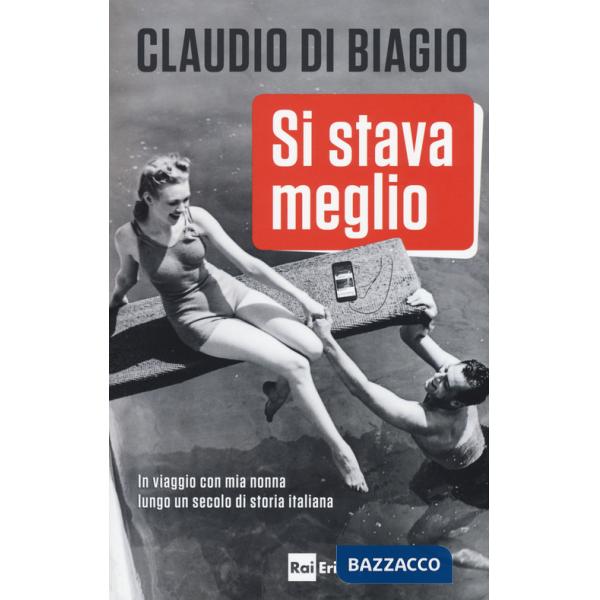 Si stava meglio. In viaggio con mia nonna lungo un secolo di storia italiana