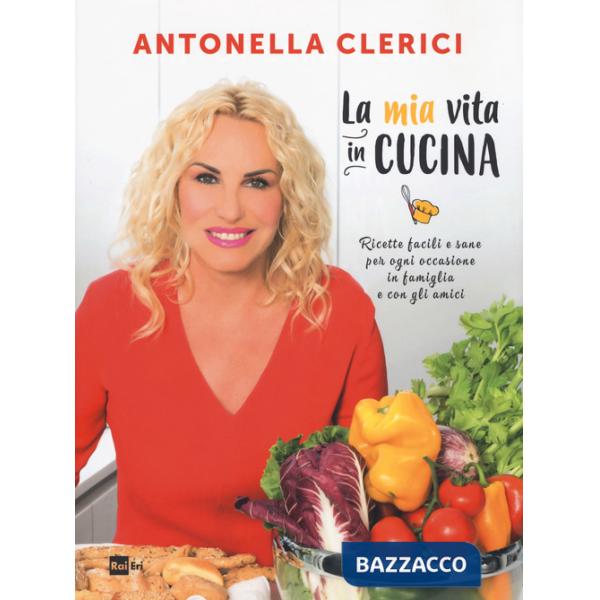 Mia vita in cucina. Ricette facili e sane per ogni occasione. Ediz. a colori (La)