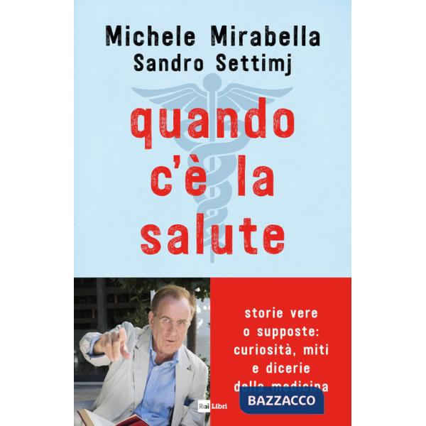 Quando c'è la salute. Storie vere o supposte: curiosità, miti e dicerie della medicina