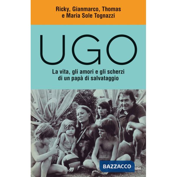 Ugo. La vita, gli amori e gli scherzi di un papà di salvataggio