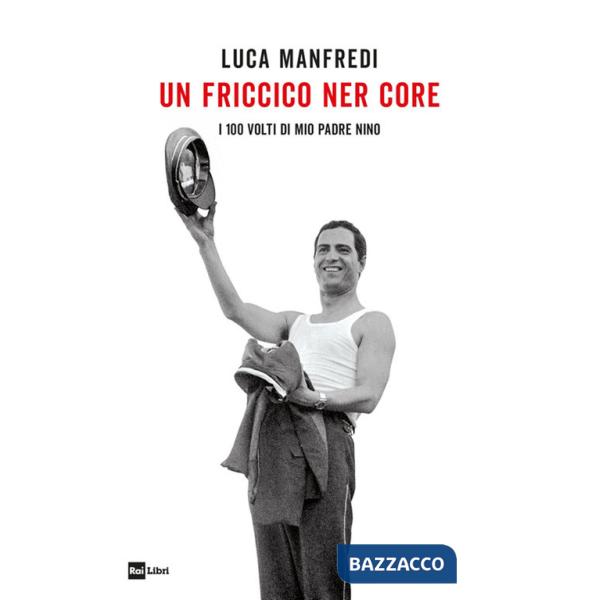 Friccico ner core. I 100 volti di mio padre Nino (Un)