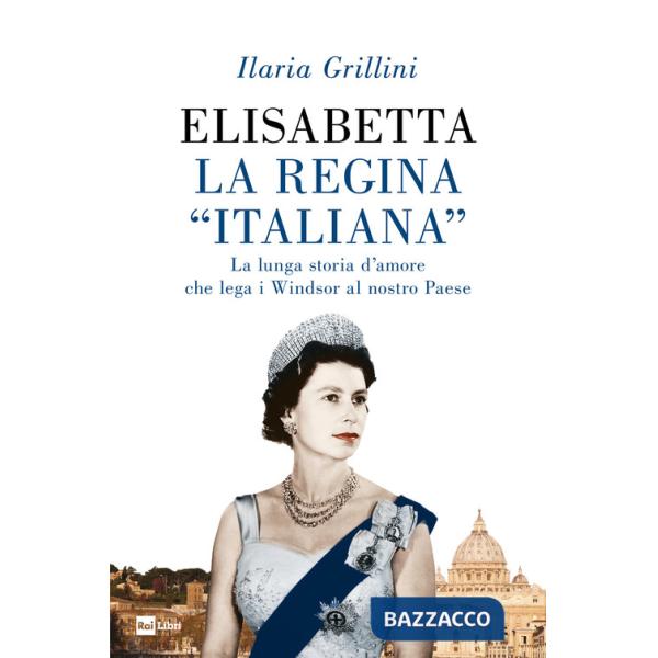 Elisabetta, la regina «italiana». La lunga storia d'amore che lega i Windsor al nostro Paese