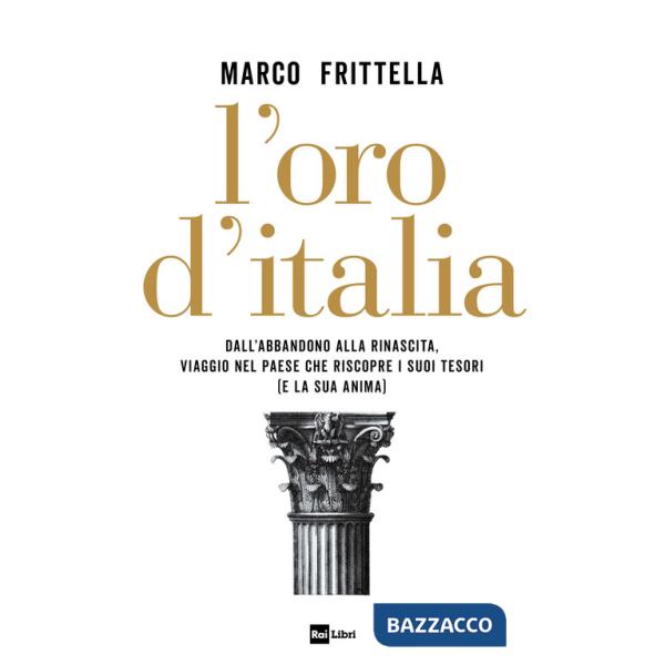 Oro d'Italia. Dall'abbandono alla rinascita, viaggio nel paese che riscopre i suoi tesori (e la sua anima) (L')