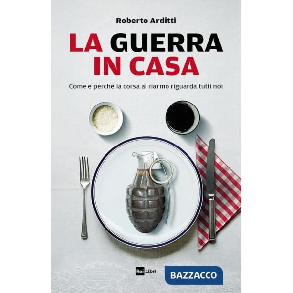 Guerra in casa. Come e perché la corsa al riarmo riguarda tutti noi (La)