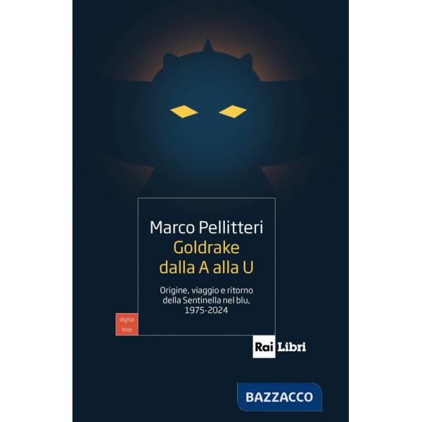 Goldrake dalla A alla U. Origine, viaggio e ritorno della Sentinella nel blu, 1975-2024