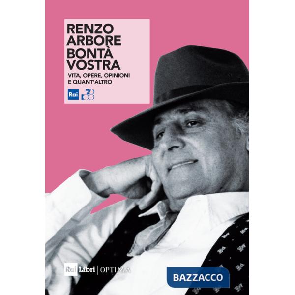 Renzo Arbore. Bontà vostra. Vita, opere, opinioni e quant'altro. Nuova ediz.