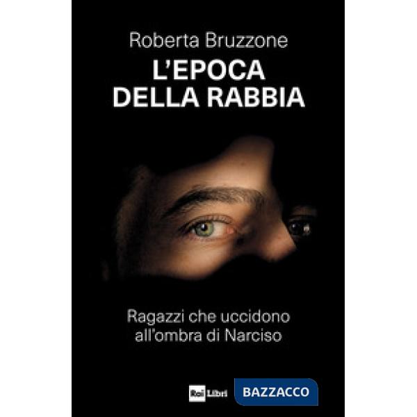 Epoca della rabbia. Ragazzi che uccidono all'ombra di Narciso (L')