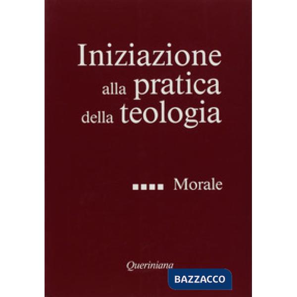Iniziazione alla pratica della teologia. Vol. 4: Morale