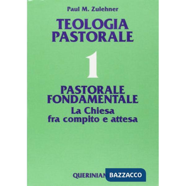 Teologia pastorale. Vol. 1: Pastorale fondamentale. La Chiesa fra compito e attesa