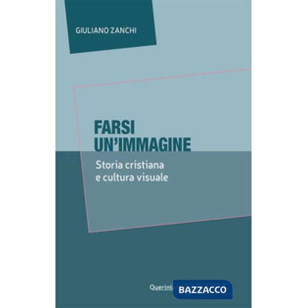 Farsi un'immagine. Storia cristiana e cultura visuale