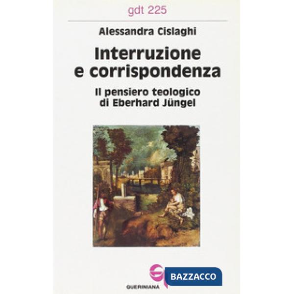 Interruzione e corrispondenza. Il pensiero teologico di Eberhard Jüngel