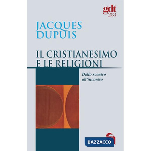 Cristianesimo e le religioni. Dallo scontro all'incontro (Il)