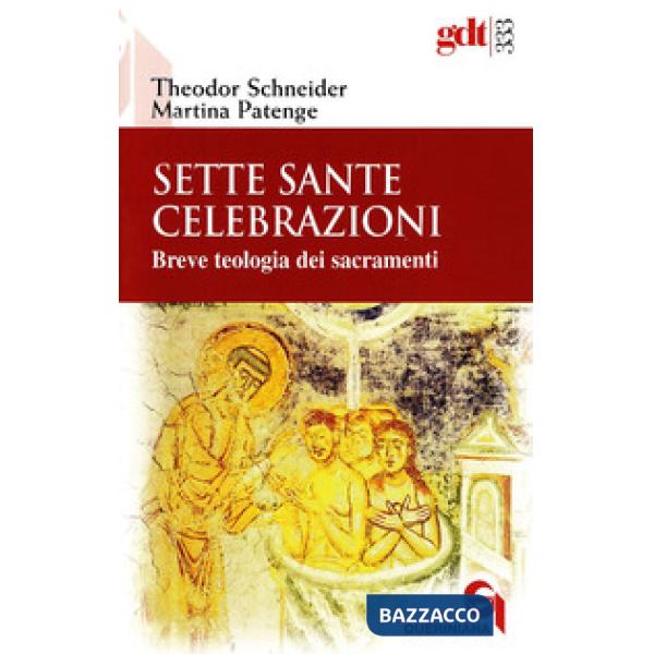 Sette sante celebrazioni. Breve teologia dei sacramenti