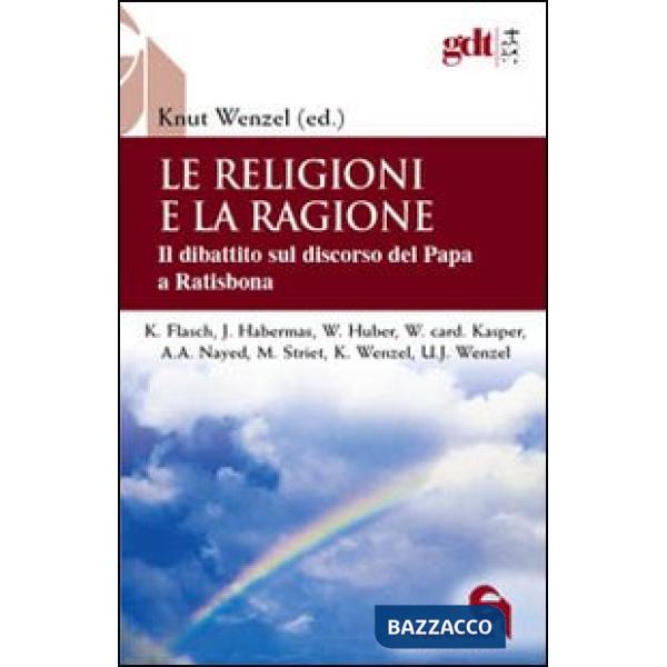 Religioni e la ragione. Il dibattito sul discorso del papa a Ratisbona (Le)