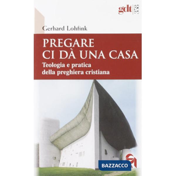 Pregare ci dà una casa. Teologia e pratica della preghiera cristiana