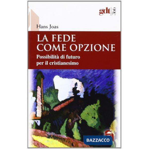 Fede come opzione. Possibilità di futuro per il cristianesimo (La)