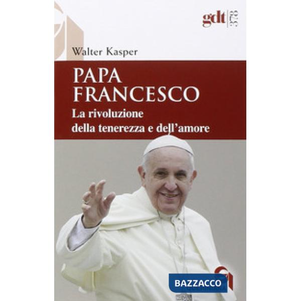 Papa Francesco. La rivoluzione della tenerezza e dell'amore. Radici teologiche e prospettive pastorali