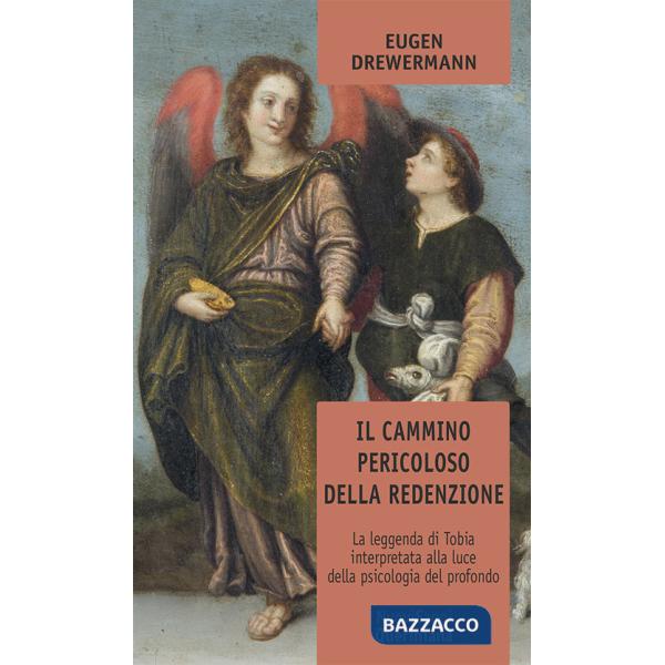 Cammino pericoloso della redenzione. La leggenda di Tobia interpretata alla luce della psicologia del profondo (Il)