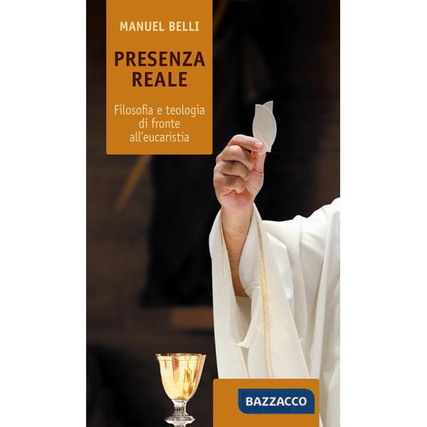 Presenza reale. Filosofia e teologia di fronte all'eucaristia